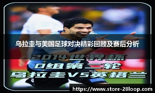 乌拉圭与美国足球对决精彩回顾及赛后分析